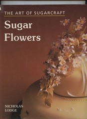 Sugar Flowers Cookbook The Art of Sugarcraft Nicholas Lodge