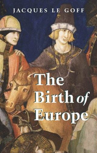The Birth of Europe (Making of Europe), Le Goff, Jacques, 9781405156820