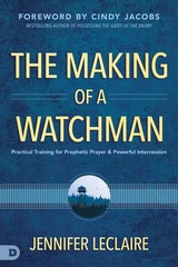 The Making of a Watchman: Practical Training for Prophetic Prayer and Powerf…