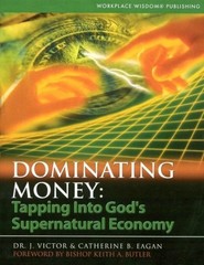 DOMINATING MONEY: TAPPING INTO GODS SUPERNATURAL ECONOMY By J. Victor Eagan