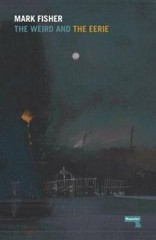The Weird and the Eerie by Mark Fisher: New