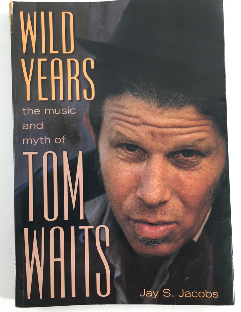 Wild Years: The Music and Myth of Tom Waits by Jay S. Jacobs ECW Press 2000