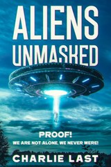 ALIENS UNMASKED: PROOF! We Are Not Alone, We Never Were! By Las