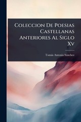 Coleccion De Poesias Castellanas Anteriores Al Siglo Xv by Tom?s Antonio S?nchez