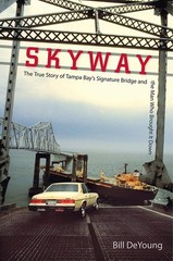 Skyway: The True Story of Tampa Bay’s Signature Bridge and the Man Who Broug…