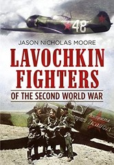 LAVOCHKIN FIGHTERS OF THE SECOND WORLD WAR By Jason Nicholas Moore – Hardcover