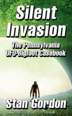 Silent Invasion : The Pennsylvania UFO-Bigfoot Casebook Paperback