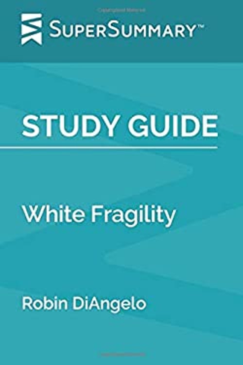 Study Guide: White Fragility by Robin DiAngelo SuperSummary Super