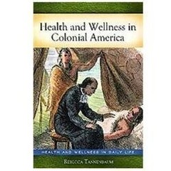Health and Wellness in Daily Life Ser.: Health and Wellness in Colonial…