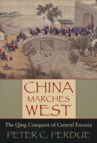 China Marches West: The Qing Conquest of Central Eurasia, Perdue, Peter C., 9780