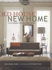 Old House New Home: Stylish Modern Living in a Perior Setting by Ros Byam Shaw
