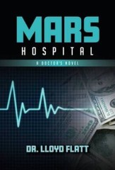 Mars Hospital: A Doctors Novel – Hardcover By Flatt MD, Lloyd – VERY GOOD