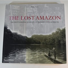 The Lost Amazon: The Photographic Journey of Richard Evans Schultes – Wade Davis