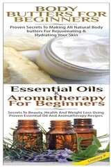 Body Butters For Beginners & Essential Oils & Aromatherapy for Beginners by Lind