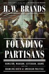 Founding Partisans: Hamilton, Madison, Jefferson, Adams and the Brawling Bir…