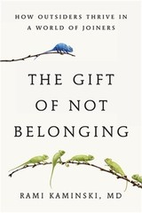 The Gift of Not Belonging: How Outsiders Thrive in a World of Joiners (Paperback