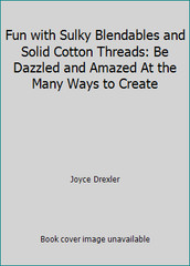 Fun with Sulky Blendables and Solid Cotton Threads: Be Dazzled and Amazed At…