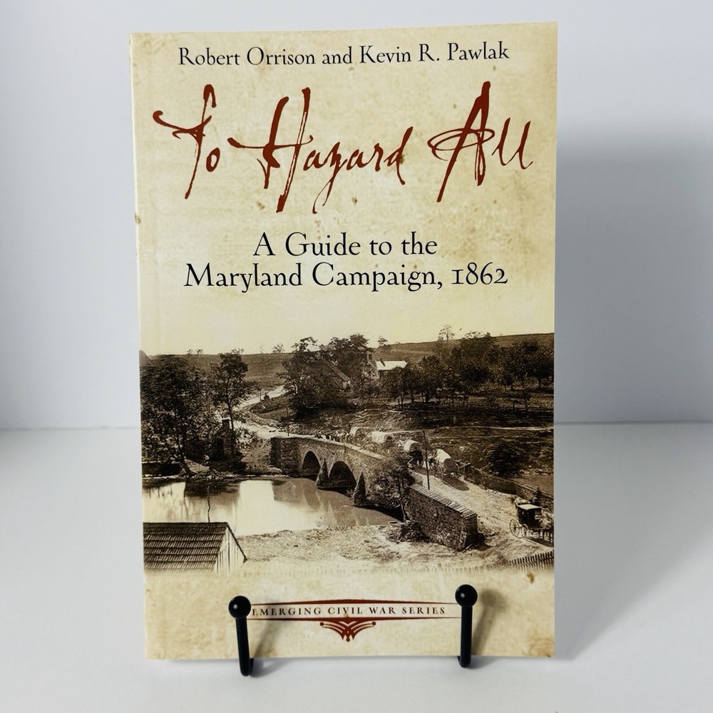 To Hazard All : A Guide to the Maryland Campaign 1862 by Kevin Pawlak and Robert
