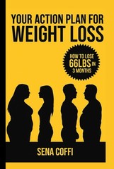 YOUR ACTION PLAN TO WEIGHT LOSS: LOSE 66LBS IN 3 MONTHS BY Sena Coffi HARDCOVER