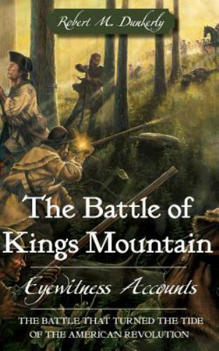 The Battle of Kings Mountain: Eyewitness Accounts by Dunkerly, Robert M., Bra…