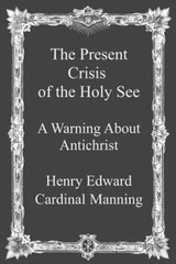 The Present Crisis of the Holy See: A Warning About Antichrist: New