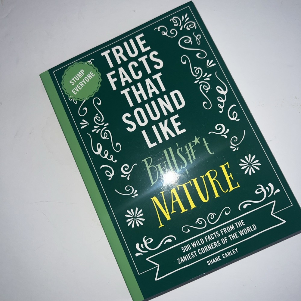 True Facts That Sound Like Bull$#*T: Nature : 500 Wild Facts from the Zaniest…
