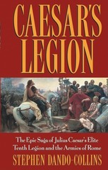 Caesar’s Legion: The Epic Saga of Julius Caesar’s Elite Tenth Legion and the…