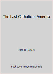 The Last Catholic in America by John R. Powers