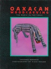 Oaxacan Woodcarving: The Magic in the Trees by Barbash, Shepard