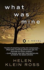 What Was Mine : A Novel Hardcover Helen Klein Ross