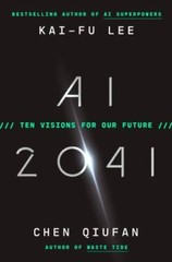 AI 2041: Ten Visions for Our Future by Lee, Kai-Fu; Qiufan, Chen