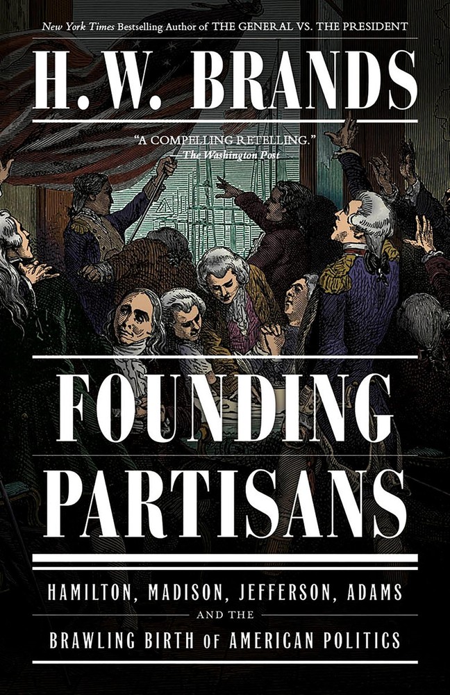 Founding Partisans: Hamilton, Madison, Jefferson, Adams and the Brawling Bir…