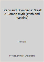 Titans and Olympians: Greek & Roman myth (Myth and mankind) by Tony Allan