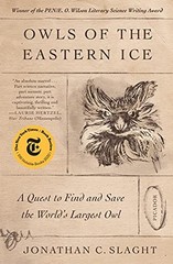 Owls of the Eastern Ice: A Quest to Find and Save the World’s Largest Owl