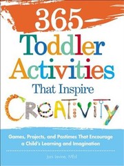 365 Toddler Activities That Inspire Creativity : Games, Projects, and Pastime…