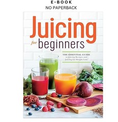 Juicing for Beginners: The Essential Guide, Callisto Publishing 2013