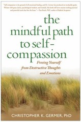 The Mindful Path to Self-Compassion : Freeing Yourself from Destr