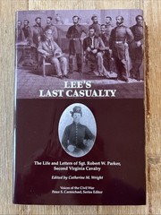 Lee’s Last Casualty-The Life and Letters of Sgt. Robert W. Parker Hardcover 2008