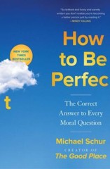 How to Be Perfect: The Correct Answer to Every Moral Question by Schur, Michael