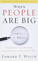 When People Are Big and God Is Small: Overcoming Peer Pressure, Codependency…