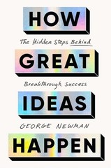 How Great Ideas Happen: The Hidden Steps Behind Breakthrough Success by George N