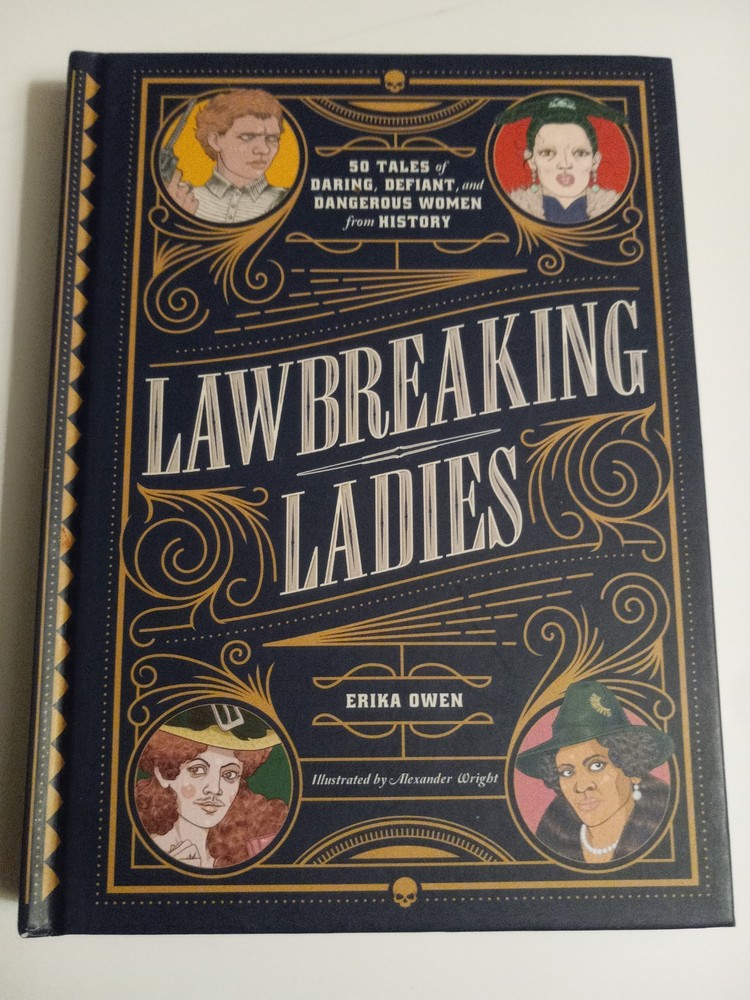 Lawbreaking Ladies : 50 Tales of Daring, Defiant &Dangerous Women by Erika Owen