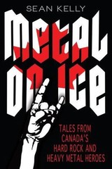 Metal on Ice: Tales from Canada’s Hard Roc- 9781459707092, paperback, Sean Kelly