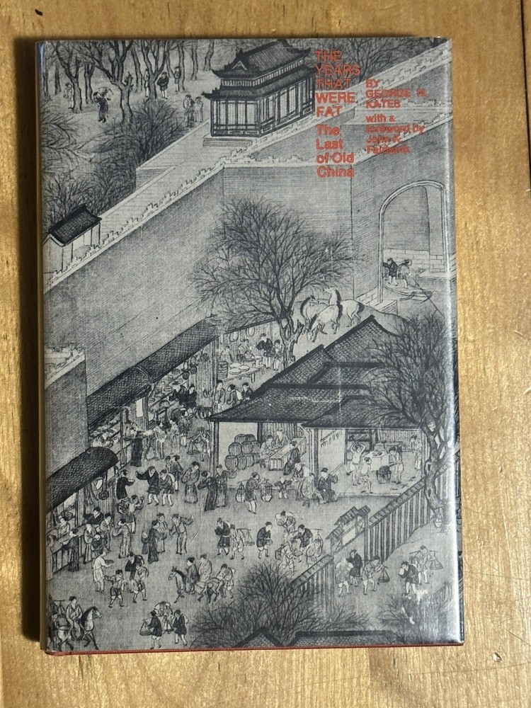 The Years That Were Fat: The Last of Old China by George N. Kates