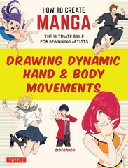 HOW TO CREATE MANGA: DRAWING DYNAMIC HAND & BODY MOVEMENTS Paperback