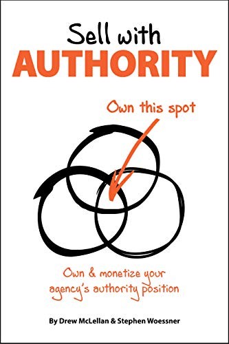 Sell with Authority: Own and Monetize Your Agency’s Authority Position – Woe…