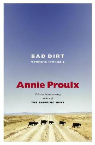 Bad Dirt: Wyoming Stories 2 – Hardcover By Proulx, Annie – VERY GOOD