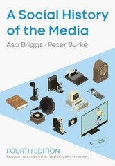 A Social History of the Media by Burke, Peter, Briggs, Asa, Ytreberg, Espen
