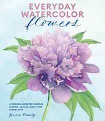 Everyday Watercolor Flowers: A Modern Guide to Painting Blooms, Leaves, and …