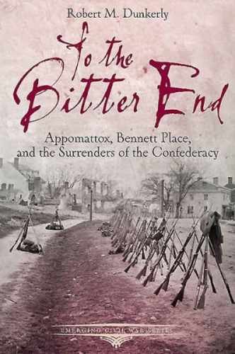 To the Bitter End: Appomattox, – Paperback, by Dunkerly Robert M. – Acceptable n